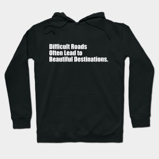 Difficult Roads Often Lead To Beautiful Destinations - Motivational Quotes Hoodie